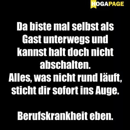 Da biste mal selbst als Gast unterwegs und kannst halt doch nicht abschalten. Alles, was nicht rund läuft, sticht dir sofort ins Auge. Berufskrankheit eben.