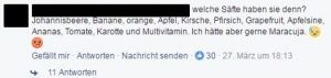 Welche Säfte haben Sie denn? Johannisbeere, Banane, Orange, Apfel, Kirsche, Pfirsich, Grapefruit, Apfelsine, Ananas, Tomate, Karotte und Multivitamin. Ich hätte aber gerne Maracuja.